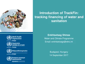 Introduction of TrackFin:  tracking financing of water and  sanitation  Enkhtsetseg Shinee  Water