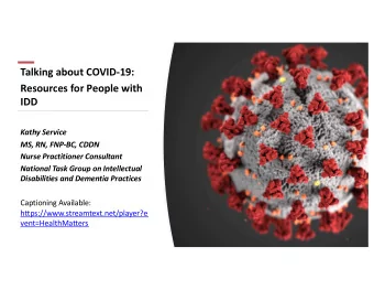 Talking about COVID-19:  Resources for People with  IDD  Kathy Service  MS, RN, FNP-BC, CDDN  Nurse