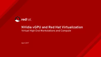NVidia vGPU and Red Hat Virtualization  Virtual High End Workstations and Compute  April 2017