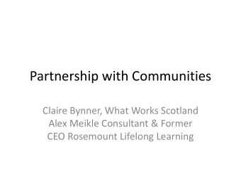 Partnership with Communities  Claire Bynner, What Works Scotland  Alex Meikle Consultant &amp;
