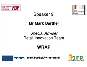 Speaker 9  Mr Mark Barthel  Special Adviser  Retail Innovation Team  WRAP  mark.barthel@wrap.org.uk