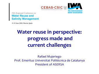 Water reuse in perspective:  progress made and  current challenges  Rafael Mujeriego  Prof.