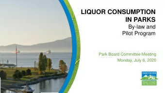 LIQUOR CONSUMPTION  IN PARKS  By-law and  Pilot Program  Park Board Committee Meeting  Monday, July