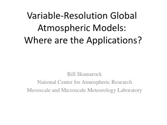 Variable-Resolution Global  Atmospheric Models:  Where are the Applications?  Bill Skamarock