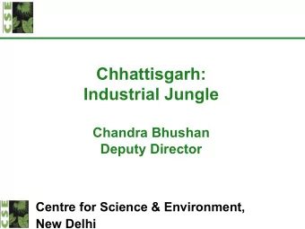 Chhattisgarh:  Industrial Jungle  Chandra Bhushan  Deputy Director  Centre for Science &amp;