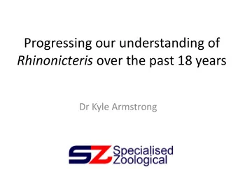 Progressing our understanding of Rhinonicteris over the past 18 years  Dr Kyle Armstrong  How far