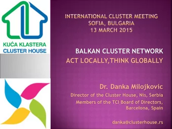 BALKAN CLUSTER NETWORK  ACT LOCALLY,THINK GLOBALLY  Dr. Danka Milojkovic  Director of the Cluster