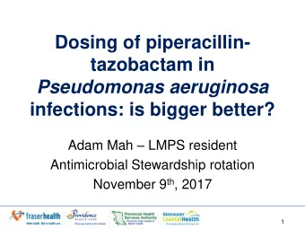 Dosing of piperacillin-  tazobactam in Pseudomonas aeruginosa  infections: is bigger better? Adam