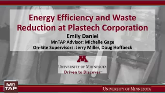 Energy Efficiency and Waste  Reduction at Plastech Corporation  Emily Daniel  MnTAP Advisor: