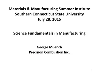 July 28, 2015  Science Fundamentals in Manufacturing  George Muench Precision Combustion Inc .  1