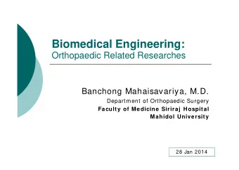 Biomedical Engineering:  Orthopaedic Related Researches  Banchong Mahaisavariya, M.D.  Department