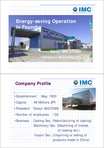 Energy-saving Operation  in Foundry  Kenji SHI OTANI  Ishikawa Malleable CO., LTD  Company Profile