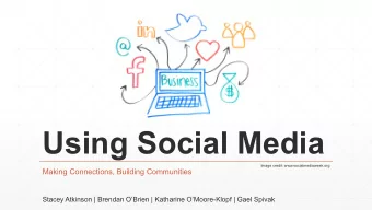Using Social Media  Image credit: www.socialmediaweek.org  Making Connections, Building Communities