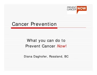 Cancer Prevention  What you can do to Prevent Cancer Now !  Diana Daghofer, Rossland, BC