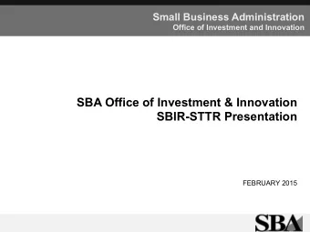 SBA Office of Investment &amp; Innovation  SBIR-STTR Presentation  FEBRUARY 2015  Small Business