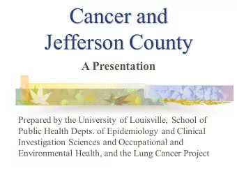 Cancer and  Jefferson County  A Presentation  Prepared by the University of Louisville, School of