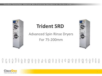 Trident SRD  Advanced Spin Rinse Dryers  For 75-200mm  1  C l a s s O n e  T e c h n o l o g y :  A