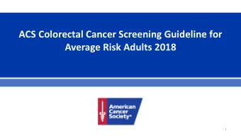 ACS Colorectal Cancer Screening Guideline for  Average Risk Adults 2018  1  How are Cancer