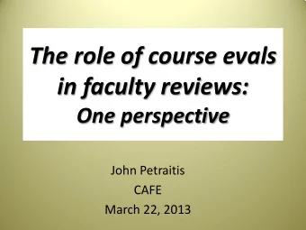 The role of course evals  in faculty reviews:  One perspective  John Petraitis  CAFE  March 22,