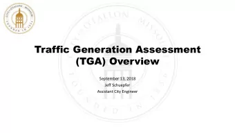 Traffic Generation Assessment  (TGA) Overview  September 13, 2018  Jeff Schuepfer  Assistant City
