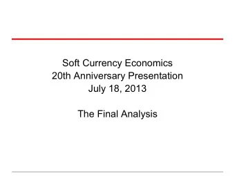Soft Currency Economics  20th Anniversary Presentation  July 18, 2013  The Final Analysis  Brief