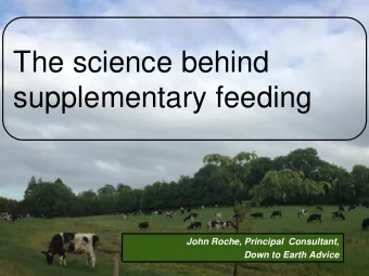 The science behind  supplementary feeding  John Roche, Principal  Consultant,  Down to Earth Advice