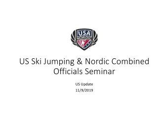 US Ski Jumping &amp; Nordic Combined  Officials Seminar  US Update  11/9/2019  Topics  Welcome