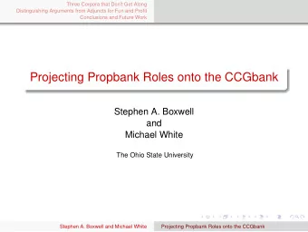 Projecting Propbank Roles onto the CCGbank  Stephen A. Boxwell  and  Michael White  The Ohio State