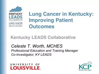 Lung Cancer in Kentucky:   Improving Patient  Outcomes  Kentucky LEADS Collaborative Celeste T.