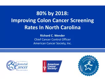 Improving Colon Cancer Screening Rates In North Carolina Richard C. Wender  Chief Cancer Control
