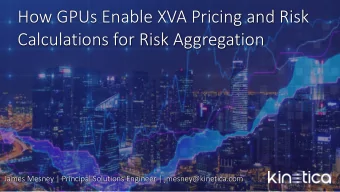 How GPUs Enable XVA Pricing and Risk  Calculations for Risk Aggregation  James Mesney | Principal