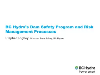 BC Hydros Dam Safety Program and Risk  Management Processes Stephen Rigbey Director, Dam Safety,
