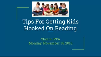 Tips For Getting Kids  Hooked On Reading  Clinton PTA  Monday, November 14, 2016  Tonights