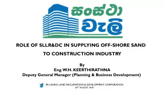 ROLE OF SLLR&amp;DC IN SUPPLYING OFF-SHORE SAND  TO CONSTRUCTION INDUSTRY  By  Eng. W.H.