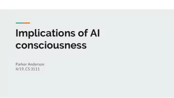 Implications of AI  consciousness  Parker Anderson  4/19, CS 3111  Contents  What is consciousness?