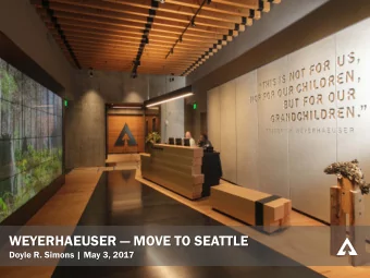 WEYERHAEUSER  MOVE TO SEATTLE  Doyle R. Simons | May 3, 2017  WEYERHAEUSER FEDERAL WAY CAMPUS