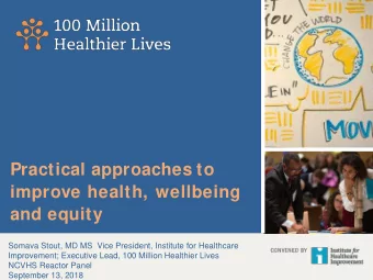 Practical approaches to  improve health, wellbeing  and equity  Somava Stout, MD MS  Vice