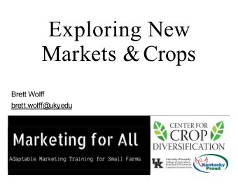 Exploring New  Markets &amp;Crops  Brett Wolff  brett.wolff@uky  .edu  Product  Place  Price