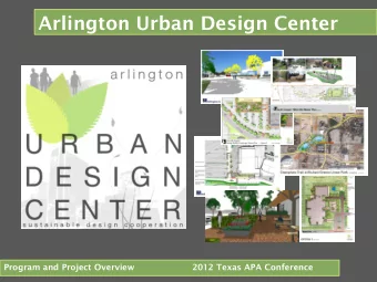 Arlington Urban Design Center  Program and Project Overview  2012 Texas APA Conference  Overview