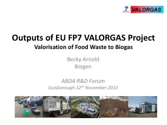 Outputs of EU FP7 VALORGAS Project Valorisation of Food Waste to Biogas  Becky Arnold  Biogen  ABDA