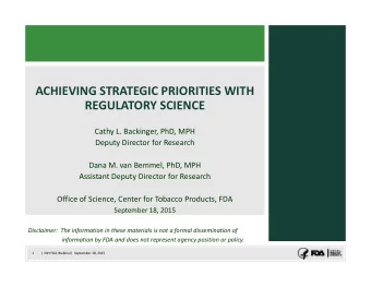 ACHIEVING STRATEGIC PRIORITIES WITH REGULATORY SCIENCE Cathy L. Backinger, PhD, MPH Deputy Director