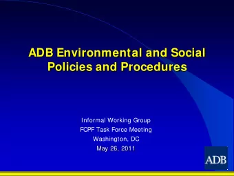 ADB Environmental and Social  Policies and Procedures  Informal Working Group  FCPF Task Force