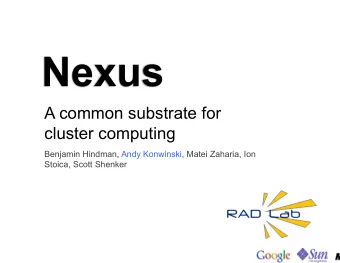 Nexus  A common substrate for  cluster computing  Benjamin Hindman, Andy Konwinski, Matei Zaharia,