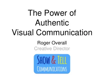 Visual Communication  Roger Overall  Creative Director  3 things to cover  1. Why visual?  2. Why
