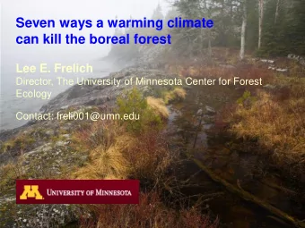 Seven ways a warming climate  can kill the boreal forest Lee E. Frelich  Director, The University