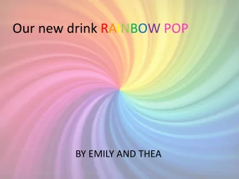 Our new drink RAINBOW POP  BY EMILY AND THEA  Slogan  Make everyday a rainbow day  Logo  Our bottle