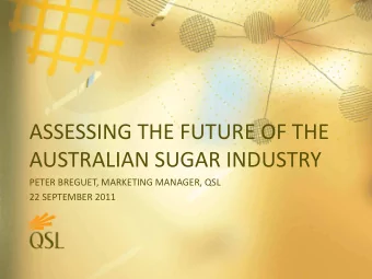 ASSESSING THE FUTURE OF THE  AUSTRALIAN SUGAR INDUSTRY  PETER BREGUET, MARKETING MANAGER, QSL  22
