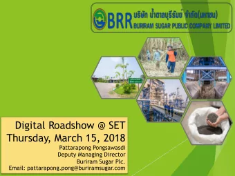Thursday, March 15, 2018  Pattarapong Pongsawasdi  Deputy Managing Director  Buriram Sugar Plc.