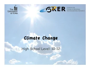 Climate Change Climate Change  High School Level: 10-12  Overview of content Overview of content