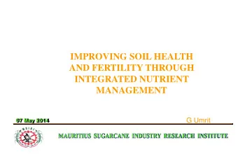 IMPROVING SOIL HEALTH  AND FERTILITY THROUGH  INTEGRATED NUTRIENT  MANAGEMENT  G Umrit  07 May 2014
